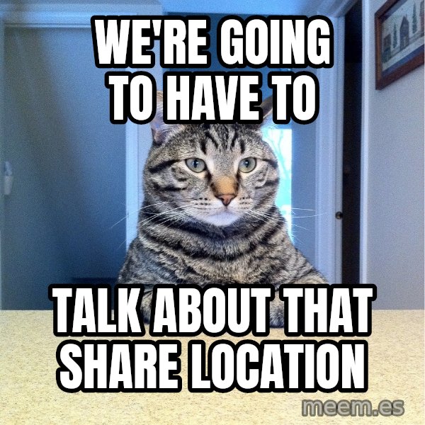 Chris Hansen Cat meme: We're going to have to / Talk about that share location