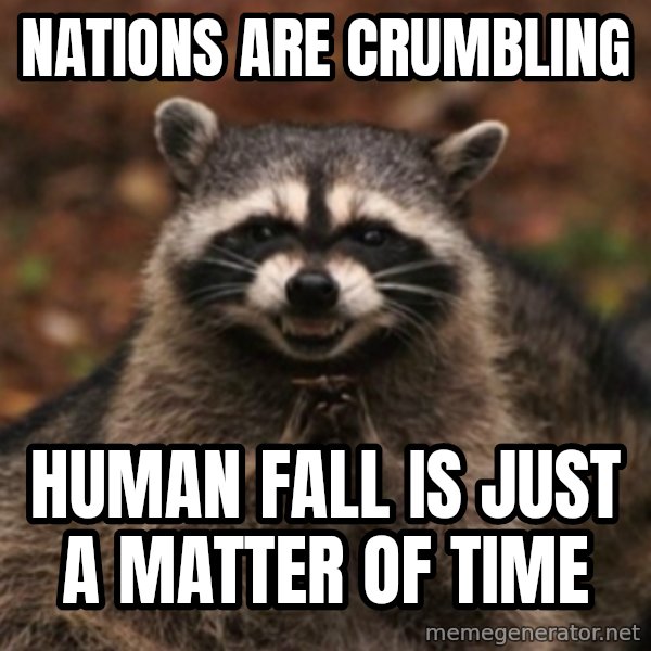 evil raccoon meme: nations are crumbling / human fall is just a matter of time