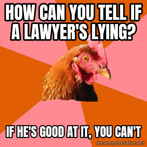Anti Joke Chicken meme: HOW CAN YOU TELL IF A LAWYER'S LYING? / IF HE'S GOOD AT IT, YOU CAN'T