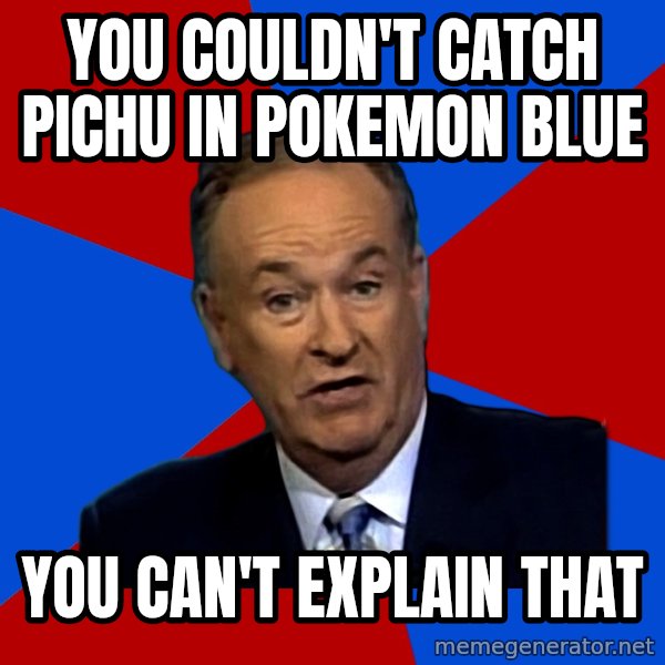 Bill O'Reilly Proves God meme: YOU COULDN'T CATCH PICHU IN POKEMON BLUE / YOU CAN'T EXPLAIN THAT