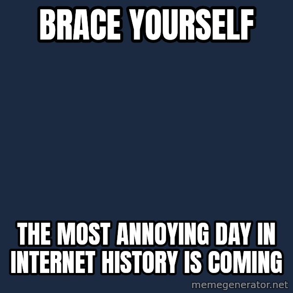 Winter is Coming meme: Brace YOURSELF / THE MOST ANNOYING DAY IN INTERNET HISTORY IS COMING
