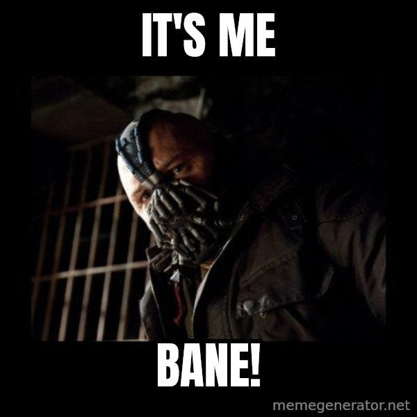 Bane Meme meme: it's me / Bane!
