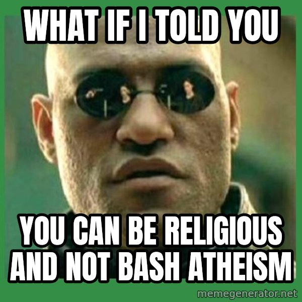 Matrix Morpheus meme: What if i told you / you can be religious and not bash atheism