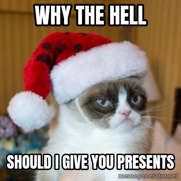 Grumpy Cat Santa Hat meme: WHY THE HELL / SHOULD I GIVE YOU PRESENTS