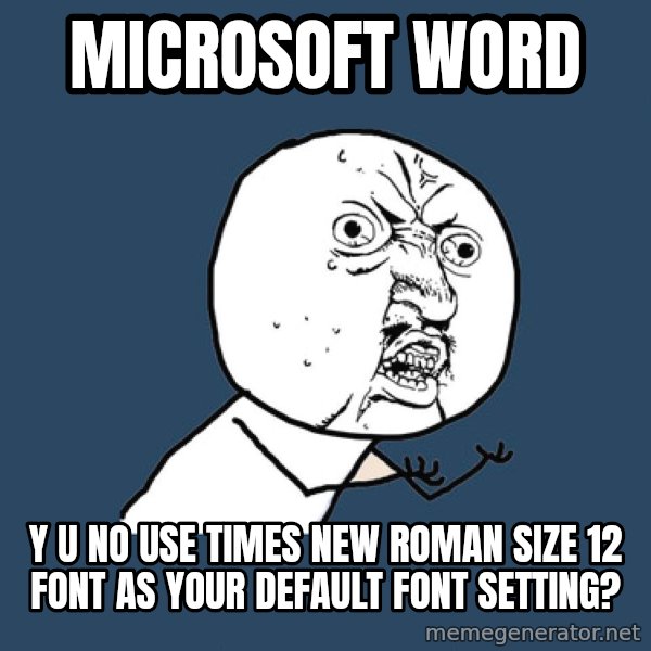 Y U No meme: Microsoft Word / Y U No use times new roman size 12 font as your default font setting?