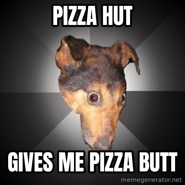 Depression Dog meme: Pizza Hut / Gives me pizza Butt