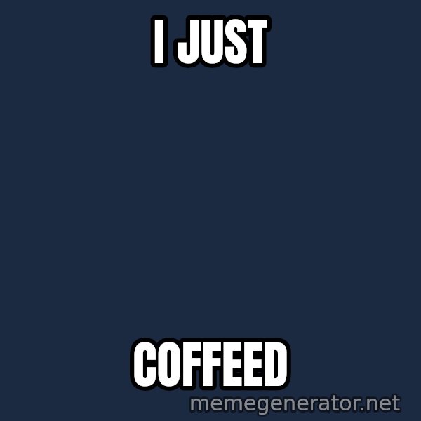 Fry Coffee meme: I JUST / COFFEED