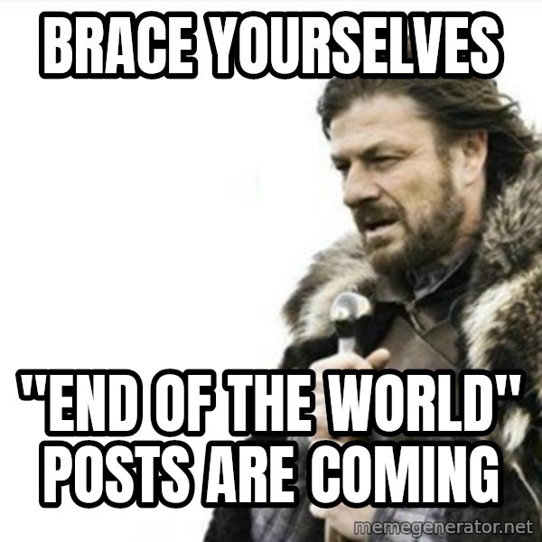 Prepare yourself meme: Brace yourselves / "End of the world" posts are coming