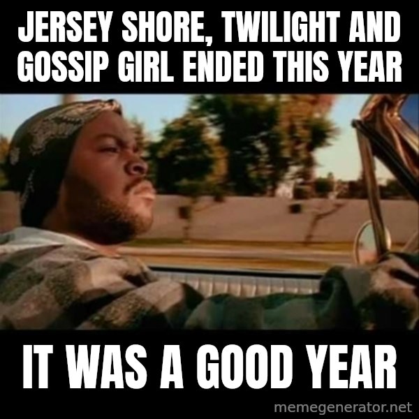 Ice Cube- Today was a Good day meme: Jersey Shore, twilight and gossip girl ended this year / it was a good year