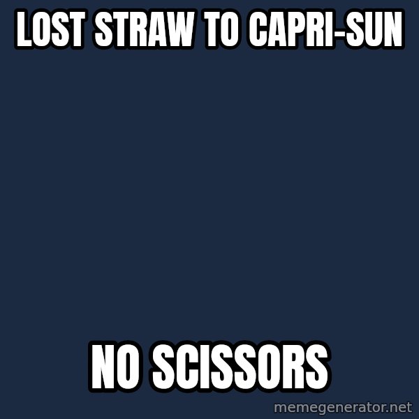 First World Problems meme: Lost straw to capri-sun / no scissors