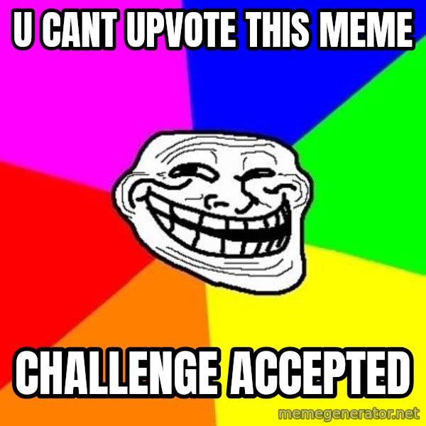 Trollface meme: U cant upvote this meme / challenge accepted