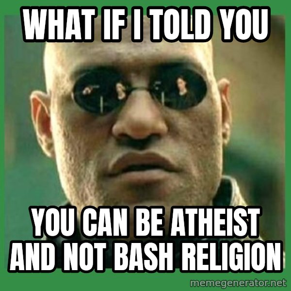 Matrix Morpheus meme: What if I told you / You can be atheist and not bash religion