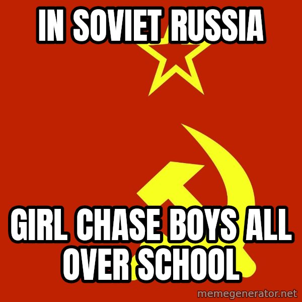 In Soviet Russia meme: In Soviet Russia / Girl Chase Boys All over school
