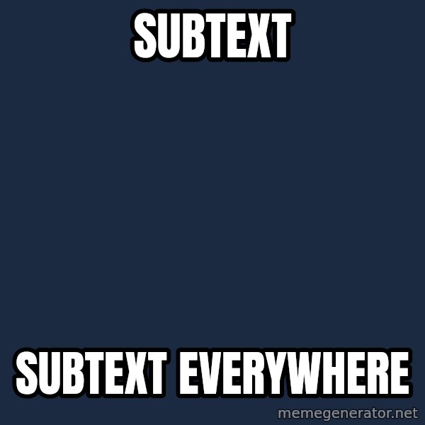 X, X Everywhere  meme: subtext / subtext everywhere