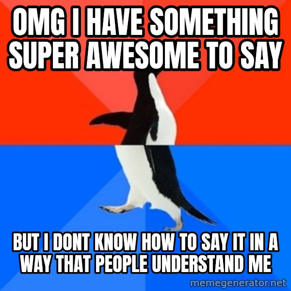 Socially Awesome Awkward Penguin meme: OMG I HAVE SOMETHING SUPER AWESOME TO SAY / BUT i DONT KNOW HOW TO SAY IT IN A WAY THAT PEOPLE UNDERSTAND ME