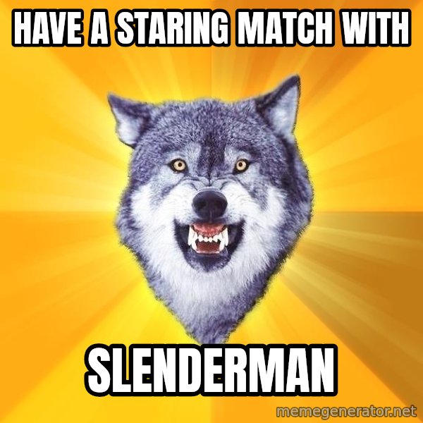 Courage Wolf meme: HAVE A STARING MATCH WITH / sLENDERMAN