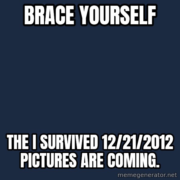 Winter is Coming meme: brace yourself / the i survived 12/21/2012 pictures are coming.
