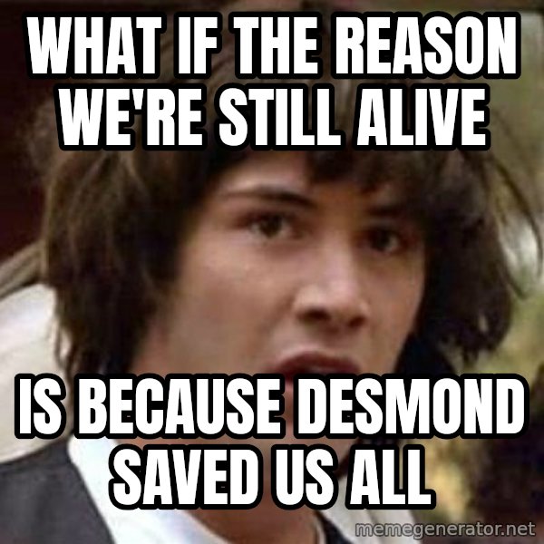 Conspiracy Keanu meme: WHAT if the reason we're still alive / is because desmond saved us all
