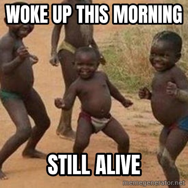 african children dancing meme: WOKE UP THIS MORNING / STILL ALIVE