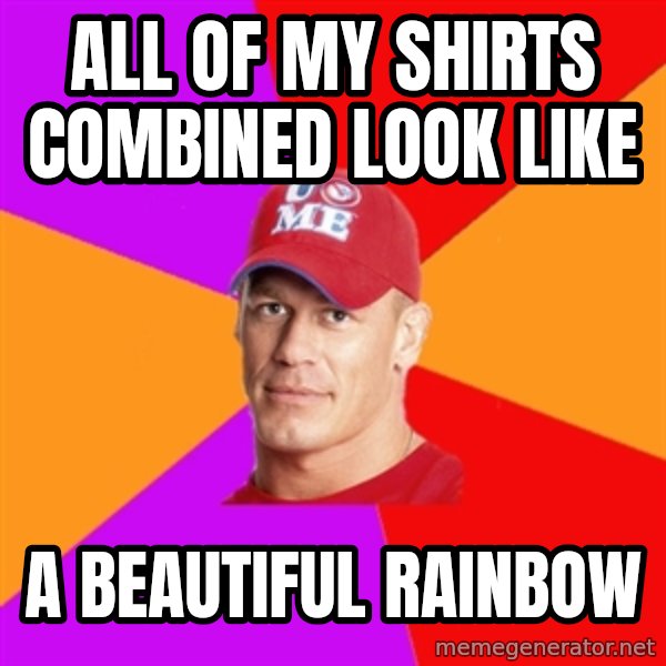 Hypocritical John Cena meme: ALL OF MY SHIRTS COMBINED LOOK LIKE / A BEAUTIFUL RAINBOW