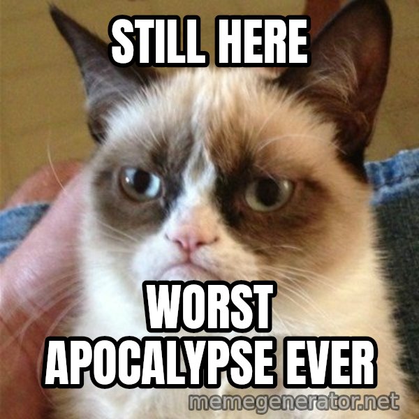 Grumpy Cat  meme: still here / worst apocalypse ever