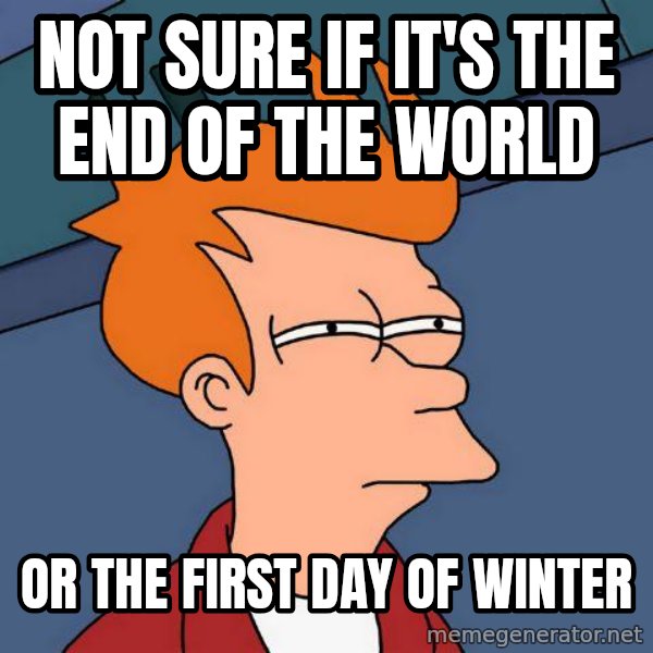 Futurama Fry meme: Not Sure if it's the end of the world / Or the first day of winter