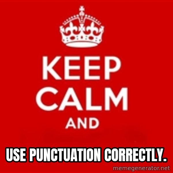 Keep calm and meme: use punctuation correctly.