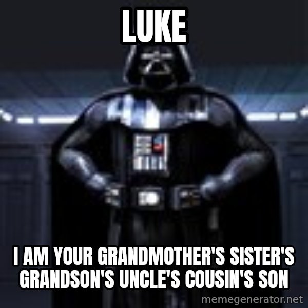 Darth Vader meme: Luke / I am your grandmother's sister's grandson's uncle's cousin's son