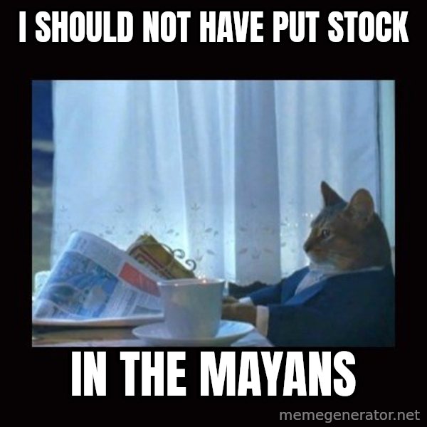 i should buy a boat cat meme: I should not have put stock / in the mayans