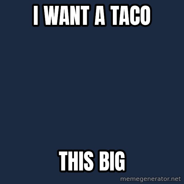 Ancient Aliens meme: i want a taco / this big