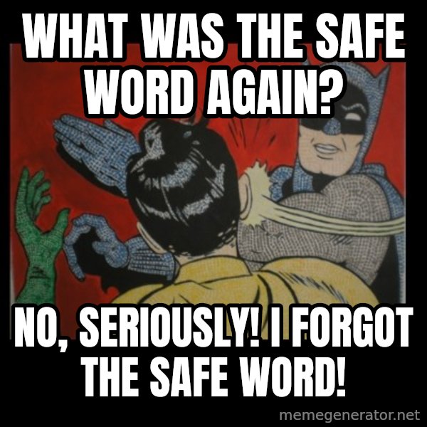 Batman Slappp meme: what was the safe word again? / no, seriously! i forgot the safe word!