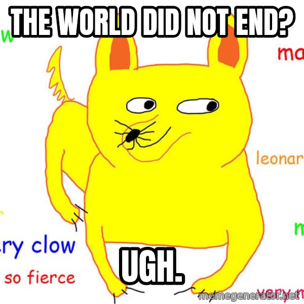 Grumpy Cat  meme: the world did not end? / ugh.