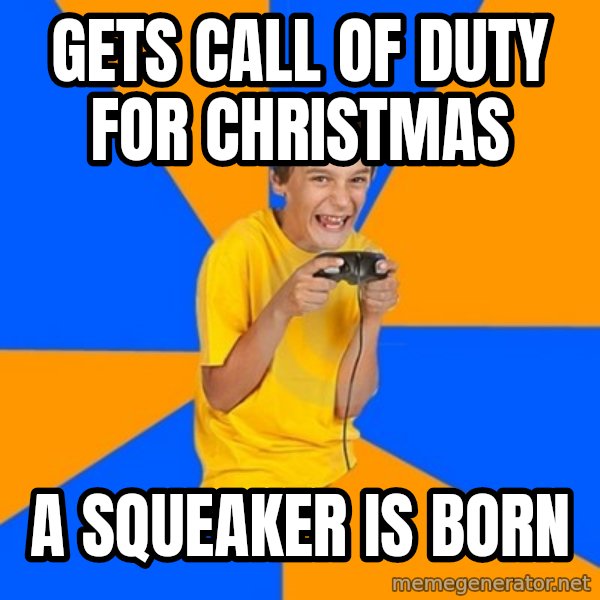 Annoying Gamer Kid meme: gets call of duty for christmas / a SQUEAKER is born