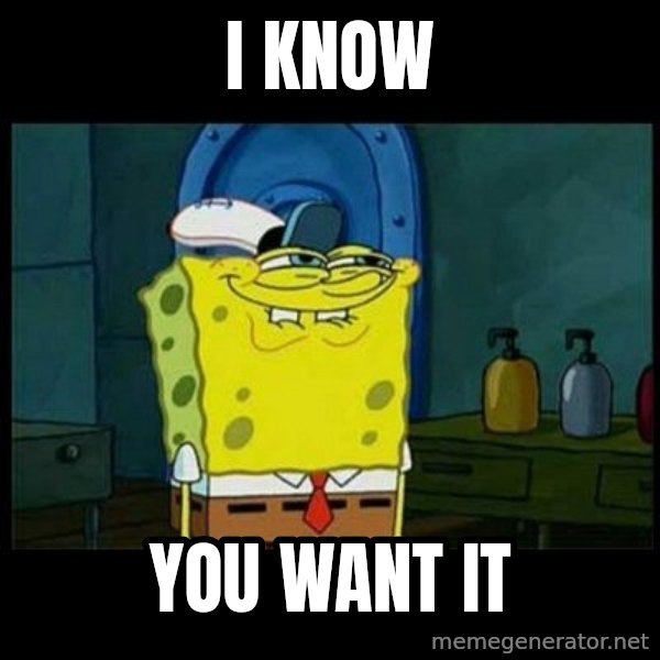Don't you, Squidward? meme: I KNOW / YOU WANT IT