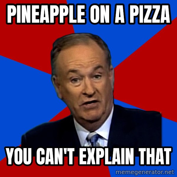 Bill O'Reilly Proves God meme: PINEAPPLE ON A PIZZA / YOU CAN'T EXPLAIN THAT