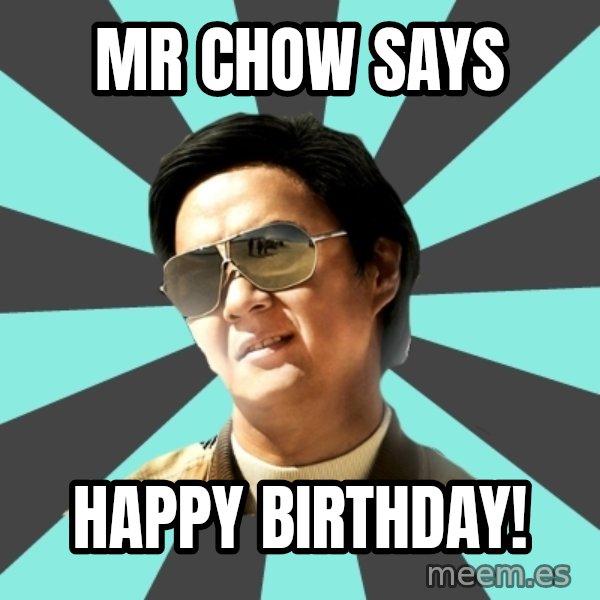 mr chow meme: Mr chow Says / Happy birthdaY!