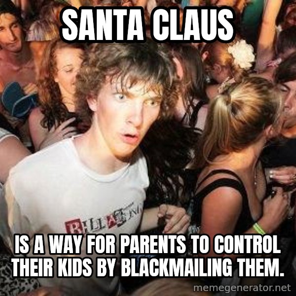 Sudden Realization Ralph meme: Santa Claus / Is a way for parents to control their kids by blackmailing them.