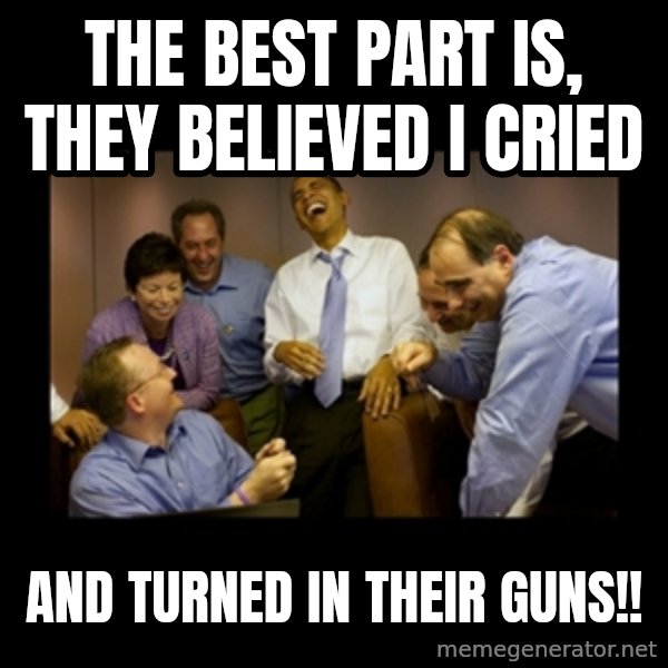 obama laughing  meme: the best part is, they believed i cried / and turned in their guns!!