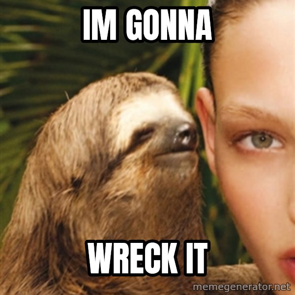 The Rape Sloth meme: IM GONNA / Wreck IT