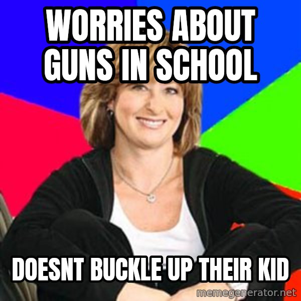 Sheltering Suburban Mom meme: worries about guns in school / Doesnt buckle up their kid
