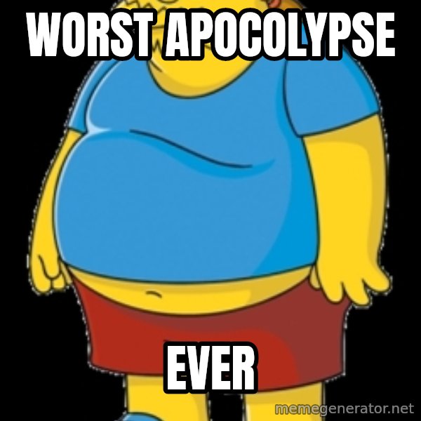 comic book guy meme: Worst Apocolypse / ever