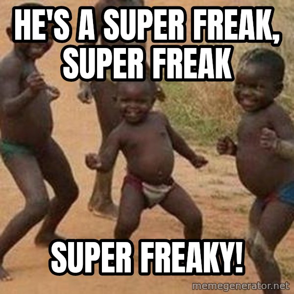 african children dancing meme: HE'S A SUPER FREAK, SUPER FREAK / SUPER FREAKY!