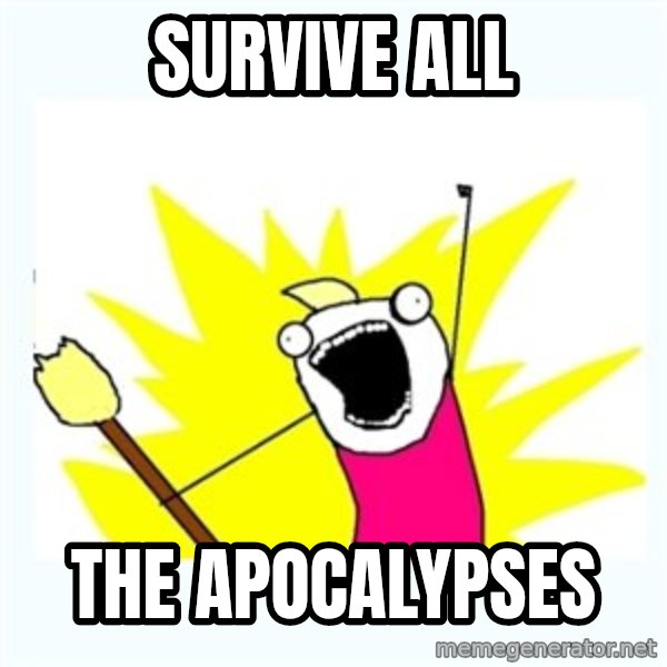 X ALL THE THINGS meme: Survive all / The apocalypses