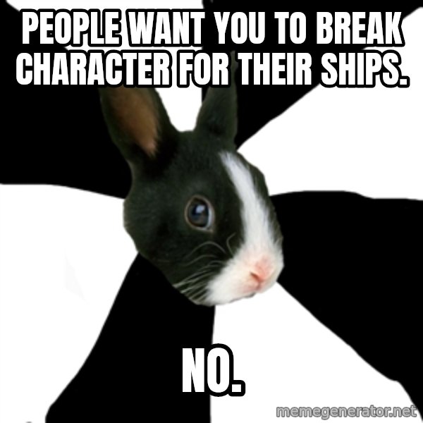 Roleplaying Rabbit meme: People want you to break character for their ships. / No.
