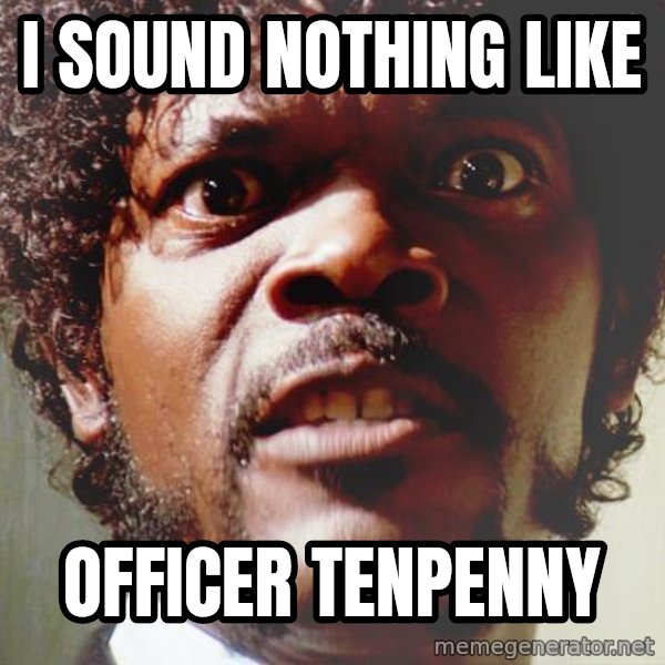 Mad Samuel L Jackson meme: I sound nothing like / officer tenpenny