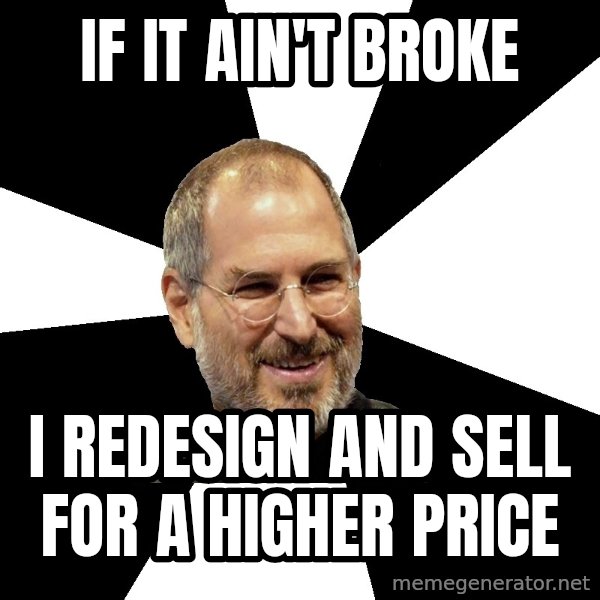 Steve Jobs Says meme: If it ain't broke / I redesign and sell for a higher price