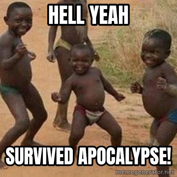 african children dancing meme: hell yeah / SURVIVED apocalypse!