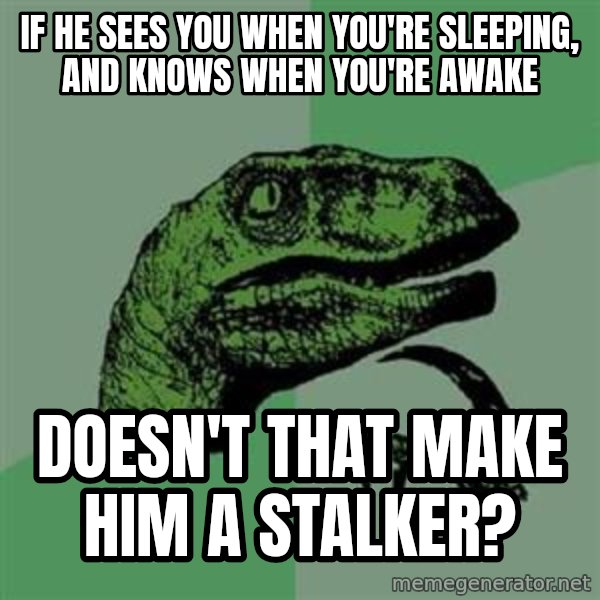 Philosoraptor meme: if he sees you when you're sleeping, and knows when you're awake / doesn't that make him a stalker?