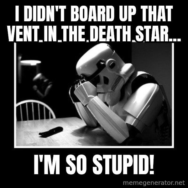 Sad Trooper meme: I didn't board up that vent in the death star... / i'm so stupid!