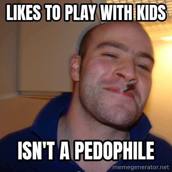 Good Guy Greg meme: likes to play with kids / isn't a pedophile